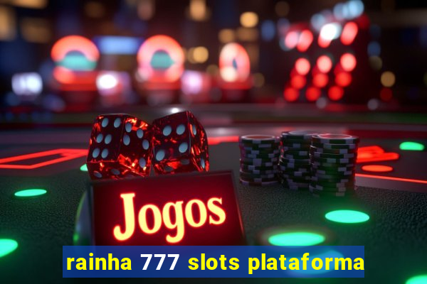 rainha 777 slots plataforma